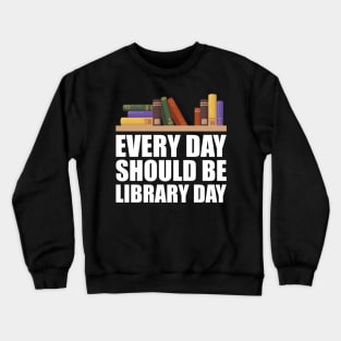 Librarian - Every day should be library Crewneck Sweatshirt